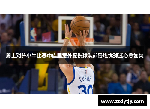勇士对阵小牛比赛中库里意外受伤球队前景堪忧球迷心急如焚